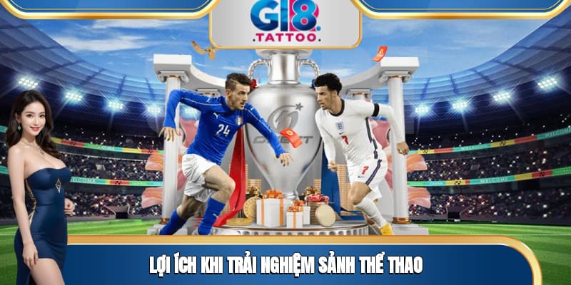 Lợi ích khi trải nghiệm sảnh thể thao 