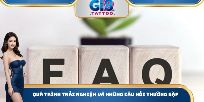 Quá trình trải nghiệm và những câu hỏi thường gặp