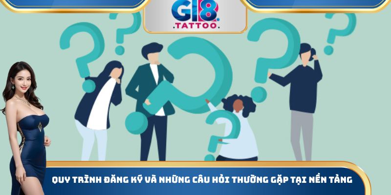 Quy trình đăng ký và những câu hỏi thường gặp tại nền tảng