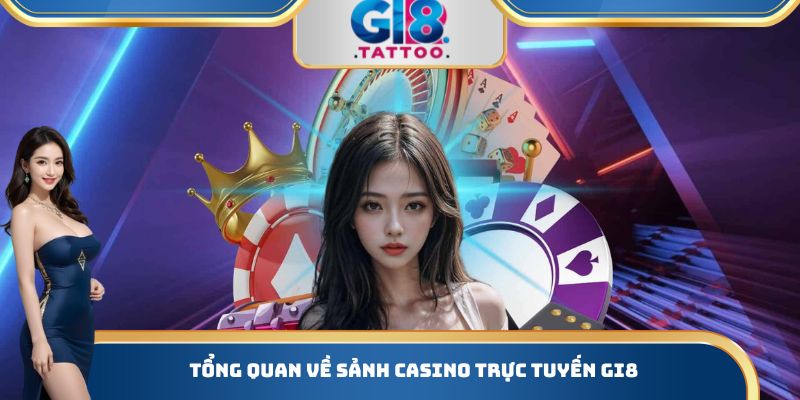 Casino Gi8 - Trải Nghiệm Cuốn Hút Mọi Giác Quan Tại Nhà Cái 1 Tổng quan về sảnh Casino trực tuyến Gi8
